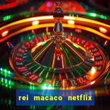 rei macaco netflix 3 temporada